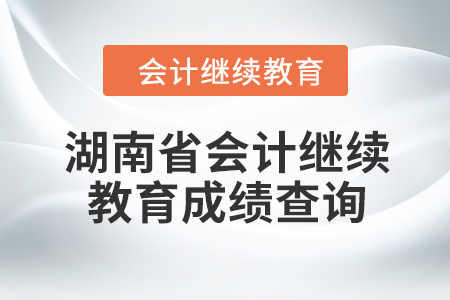 2024年湖南省会计继续教育成绩查询方式