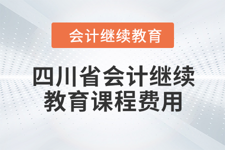 2024年四川省会计继续教育课程费用