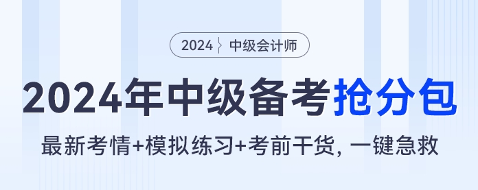 2024年中级会计备考抢分包，最新考情+模拟练习+考前干货，一键急救！！