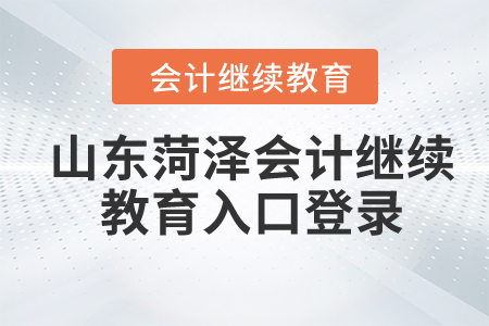 2024年山东菏泽会计继续教育入口登录