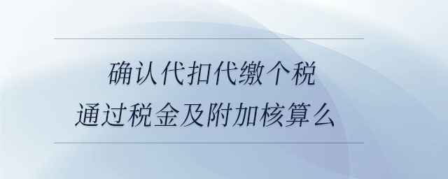 确认代扣代缴个税通过税金及附加核算么