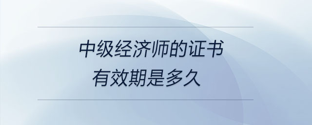 中级经济师的证书有效期是多久