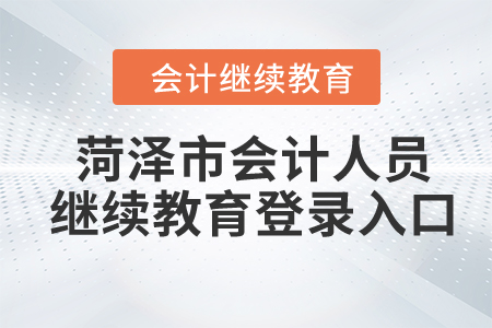 2024年菏泽市会计人员继续教育登录入口