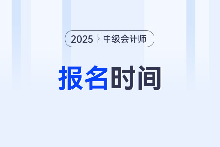 中级会计师报名时间是什么时候？报名入口？