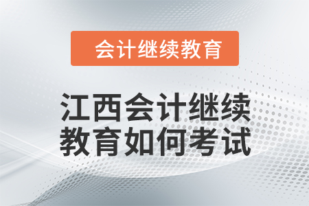 2024年江西会计继续教育如何考试？