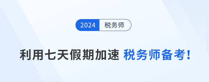 黄金备考周：利用七天假期加速税务师备考！