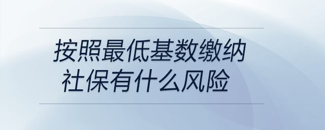 按照最低基数缴纳社保有什么风险