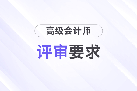 河南高级会计师评审条件2024最新规定