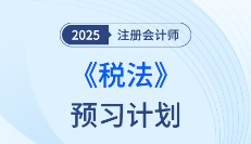 提前抢学，“碎法”克星！25年注会预习计划带你攻克《税法》