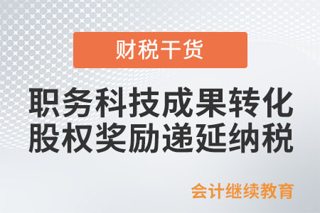 职务科技成果转化股权奖励递延纳税政策