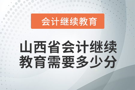 2024年山西省会计人员继续教育需要多少分？