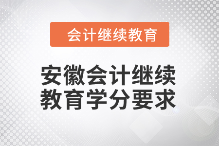 2024年安徽省会计继续教育学分要求是什么？