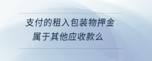 支付的租入包装物押金属于其他应收款么