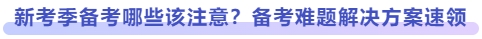 新考季备考哪些该注意？备考难题解决方案速领