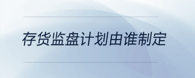 存货监盘计划由谁制定