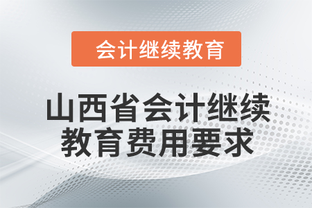 山西省2024年会计继续教育费用要求