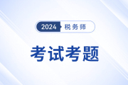 2024年税务师税一考题在哪看？