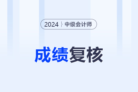 中级会计职称成绩复核方法是什么？怎样复核？