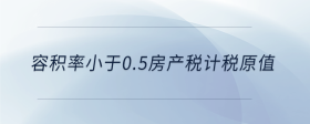 容积率小于0.5房产税计税原值