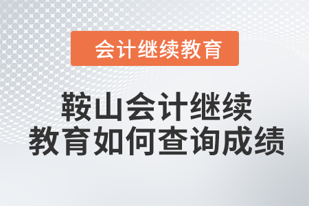 2024年鞍山会计继续教育如何查询成绩？