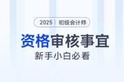 初级会计报名资格审核是什么？每个人都需要审核吗？新手考生速看！