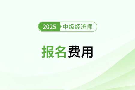 广东2025年中级经济师报名费用是多少