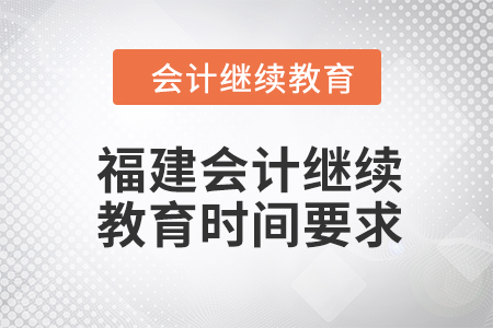 2024年福建会计继续教育时间要求