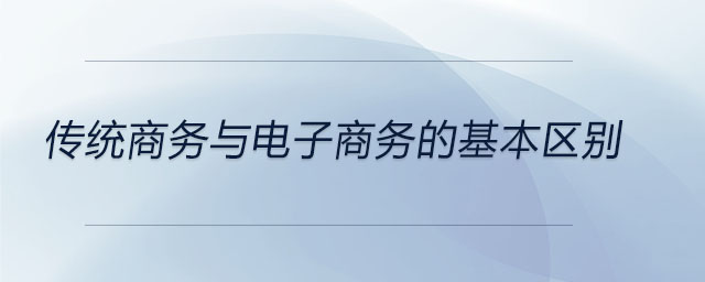 传统商务与电子商务的基本区别