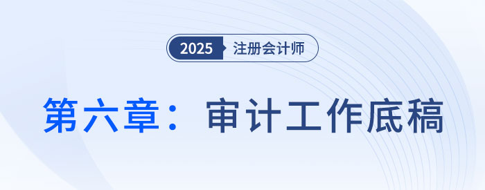 第六章审计工作底稿_2025年注会审计抢学记忆树