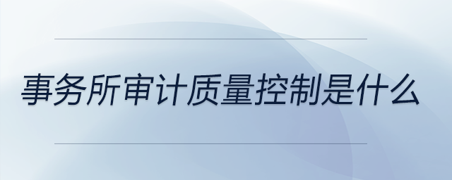 事务所审计质量控制是什么