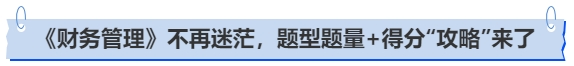 中级会计《财务管理》不再迷茫，题型题量+得分“攻略”来了