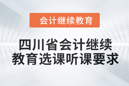 2024年四川省会计继续教育选课听课要求