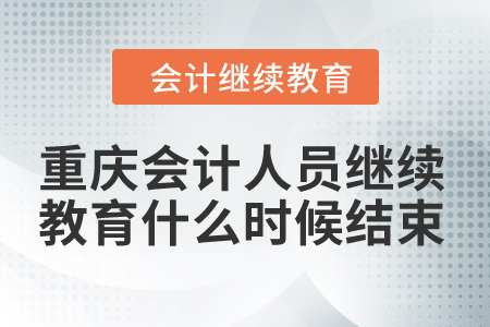 2024年重庆市会计人员继续教育什么时候结束？