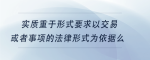 实质重于形式要求仅以交易或者事项的法律形式为依据么