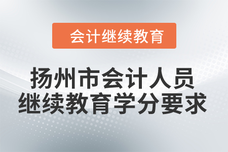 2024年江苏扬州市会计人员继续教育学分要求