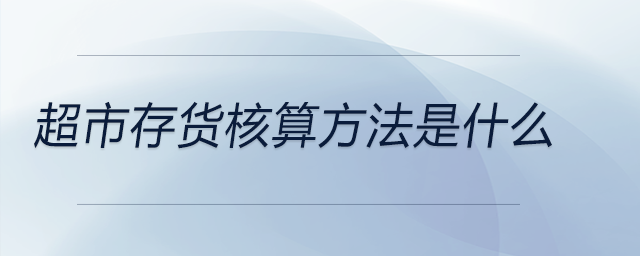 超市存货核算方法是什么