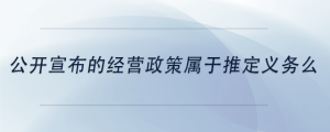 公开宣布的经营政策属于推定义务么