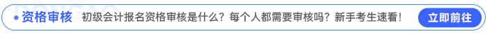 初级会计报名资格审核是什么？每个人都需要审核吗？新手考生速看！