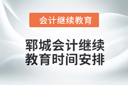 2024年郓城会计继续教育时间安排