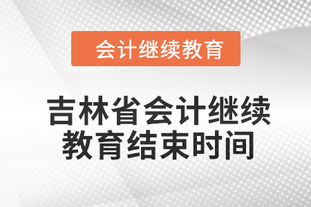 2024年度吉林省会计继续教育结束时间