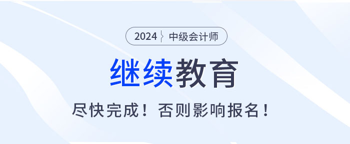 尽快完成继续教育，否则无法报名2025中级会计考试！