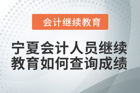 2024年宁夏会计人员继续教育如何查询成绩？