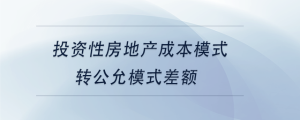 投资性房地产成本模式转公允模式差额