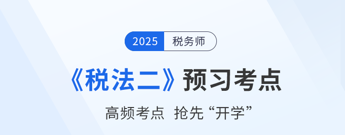 2025税务师考试《税法二》预习攻略：抢先学，掌握恒考点