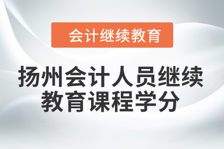 2024年扬州会计人员继续教育课程学分