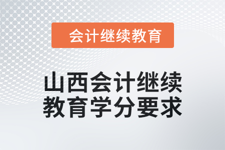 2024年山西会计人员继续教育学分要求是多少？