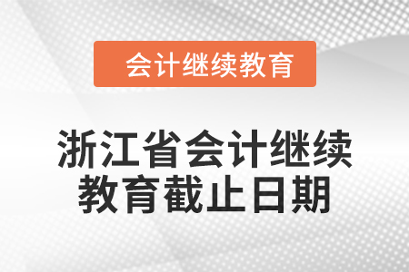 2024年浙江省会计继续教育截止日期