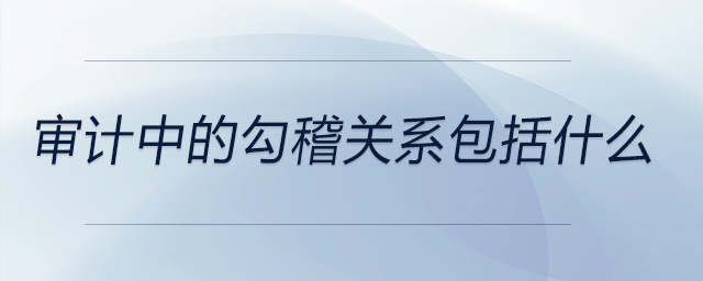 审计中的勾稽关系包括什么