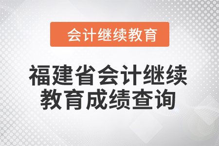 2025年福建省会计继续教育成绩查询