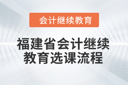 2025年福建省会计继续教育选课流程